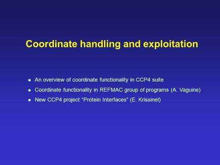 Coordinate handling and exploitation An overview of coordinate functionality in CCP4 suite Coordinate functionality in REFMAC group of programs (A. Vaguine)