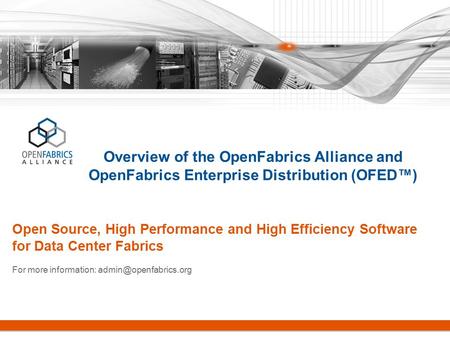 Page 1 Overview of the OpenFabrics Alliance and OpenFabrics Enterprise Distribution (OFED™) Open Source, High Performance and High Efficiency Software.