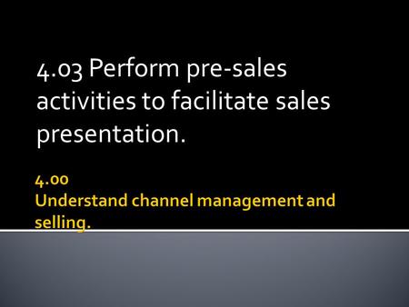 4.03 Perform pre-sales activities to facilitate sales presentation.