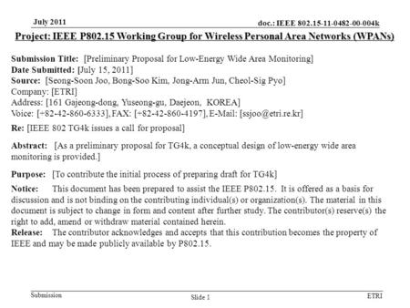 Doc.: IEEE 802.15-11-0482-00-004k Submission ETRI July 2011 Slide 1 Project: IEEE P802.15 Working Group for Wireless Personal Area Networks (WPANs) Submission.