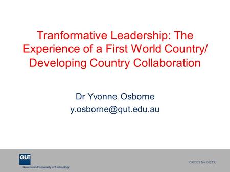 Queensland University of Technology CRICOS No. 00213J Tranformative Leadership: The Experience of a First World Country/ Developing Country Collaboration.