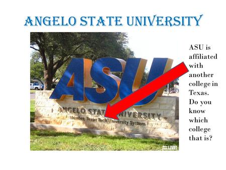 Angelo State University ASU is affiliated with another college in Texas. Do you know which college that is?