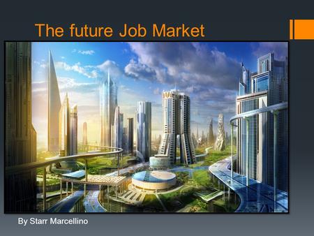 The future Job Market By Starr Marcellino. Cyber Security Specialist  Education: to become a cyber security specialist bachelor’s degree in computer.