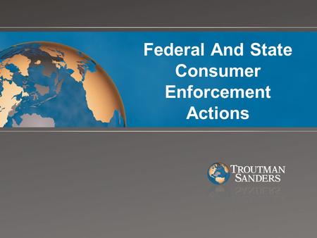 Federal And State Consumer Enforcement Actions. New Federal and State Authority The Bureau of Consumer Financial Protection State Attorneys General.
