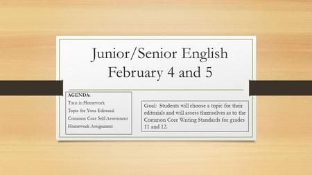 Junior/Senior English February 4 and 5 AGENDA: Turn in Homework Topic for Your Editorial Common Core Self-Assessment Homework Assignment Goal: Students.