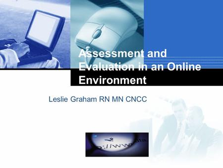 Company LOGO Assessment and Evaluation in an Online Environment Leslie Graham RN MN CNCC.
