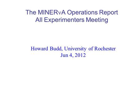 The MINER A Operations Report All Experimenters Meeting Howard Budd, University of Rochester Jun 4, 2012.