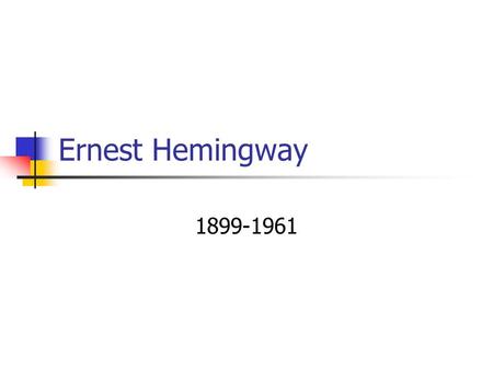 Ernest Hemingway 1899-1961. Life Adventurous life – a reporter, ambulance driver in WWI Europe, war correspondent in WWII Father – hunter & fisherman.