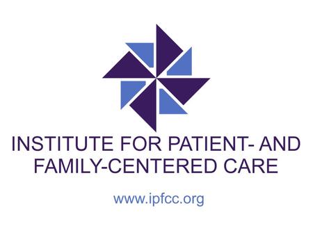 Patient- and Family-Centered Care — What is it? Patient- and family- centered care is working with, rather than doing to or for.