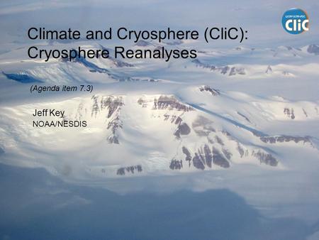 Climate and Cryosphere (CliC): Cryosphere Reanalyses (Agenda item 7.3) Jeff Key NOAA/NESDIS.