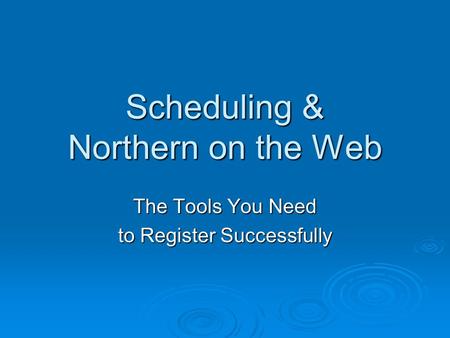 Scheduling & Northern on the Web The Tools You Need to Register Successfully.