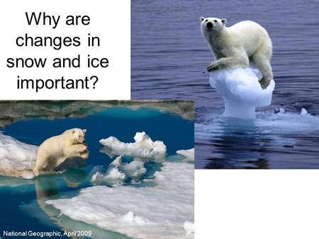 Why are changes in snow and ice important? National Geographic, April 2009.
