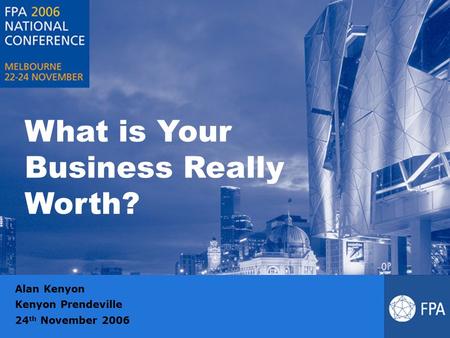 What is Your Business Really Worth? Alan Kenyon Kenyon Prendeville 24 th November 2006.