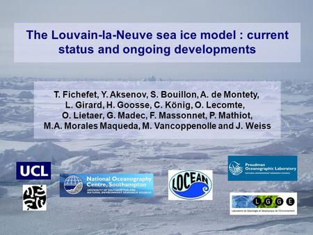 The Louvain-la-Neuve sea ice model : current status and ongoing developments T. Fichefet, Y. Aksenov, S. Bouillon, A. de Montety, L. Girard, H. Goosse,