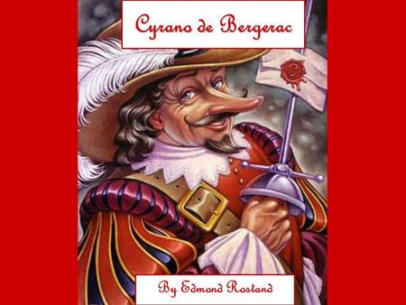 Cyrano de Bergerac By Edmond Rostand. About the author born in Marseilles, France in 1868 as a college student in Paris, he fell in love with literature.