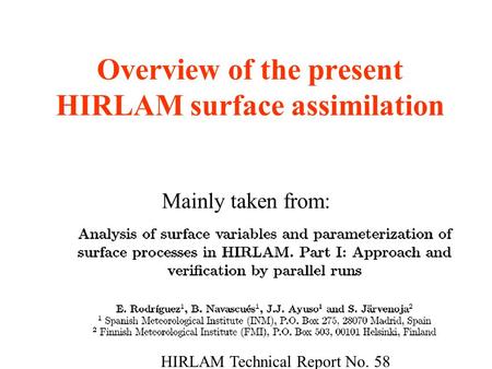 Overview of the present HIRLAM surface assimilation Mainly taken from: HIRLAM Technical Report No. 58.