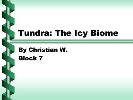 Tundra: The Icy Biome By Christian W. Block 7. “Where in the world are we?” Northern CanadaNorthern Canada Islands west of GreenlandIslands west of Greenland.