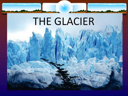 THE GLACIER. What is the glacier? A glacier is a mass of ice that is formed on land in consequence of the compaction and recrystallization of snow.