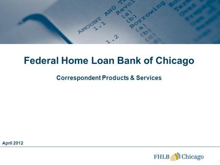 Federal Home Loan Bank of Chicago Correspondent Products & Services April 2012.