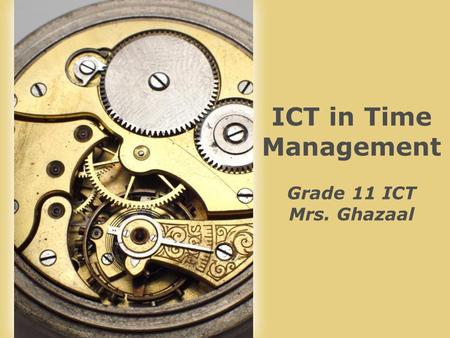 Page 1 ICT in Time Management Grade 11 ICT Mrs. Ghazaal.