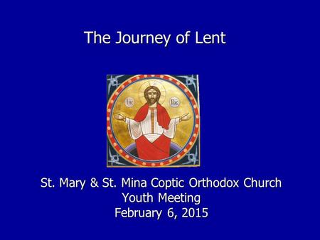 The Journey of Lent St. Mary & St. Mina Coptic Orthodox Church Youth Meeting February 6, 2015.