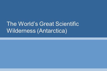 The World’s Great Scientific Wilderness (Antarctica)