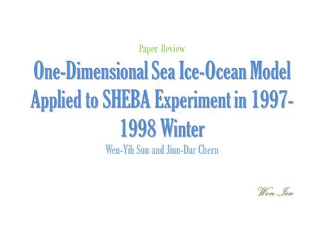 One-Dimensional Sea Ice-Ocean Model Applied to SHEBA Experiment in 1997- 1998 Winter Paper Review One-Dimensional Sea Ice-Ocean Model Applied to SHEBA.