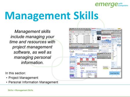 Skills > Management Skills In this section: Project Management Personal Information Management Management Skills Management skills include managing your.