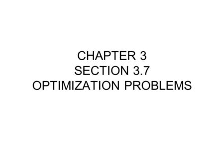 CHAPTER 3 SECTION 3.7 OPTIMIZATION PROBLEMS. Applying Our Concepts We know about max and min … Now how can we use those principles?