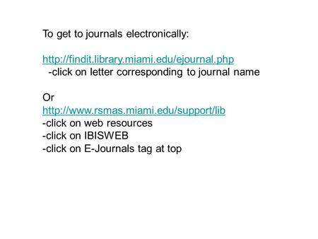 To get to journals electronically:  -click on letter corresponding to journal name Or