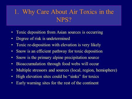 1. Why Care About Air Toxics in the NPS? Toxic deposition from Asian sources is occurring Degree of risk is undetermined Toxic re-deposition with elevation.