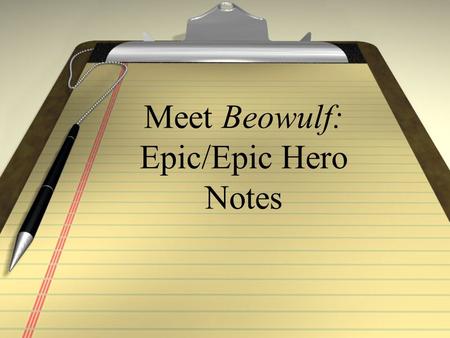 Meet Beowulf: Epic/Epic Hero Notes. Epic Definition An epic is a long narrative poem that relates the great deeds of a larger-than- life hero who embodies.