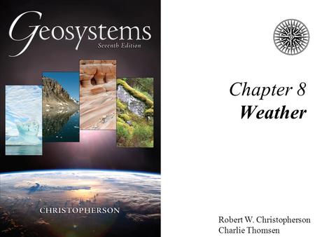 Robert W. Christopherson Charlie Thomsen Chapter 8 Weather.