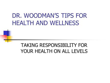 DR. WOODMAN’S TIPS FOR HEALTH AND WELLNESS