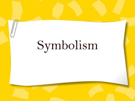 Symbolism. Symbolism: the representation of things by use of symbols Symbol: something that stands for, represents, or suggests another thing.