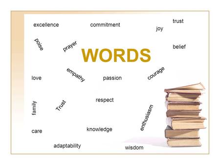 WORDS excellence love Trust respect joy knowledge prayer belief care courage commitment empathy enthusiasm adaptability trust family wisdom poise passion.