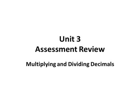 Unit 3 Assessment Review Multiplying and Dividing Decimals.