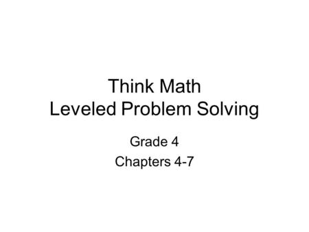 Think Math Leveled Problem Solving Grade 4 Chapters 4-7.