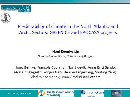 NACLIM GA, 14 OCT 2014 Predictability of climate in the North Atlantic and Arctic Sectors: GREENICE and EPOCASA projects Noel Keenlyside Geophysical Institute,
