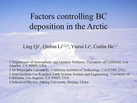 Factors controlling BC deposition in the Arctic Ling Qi 1, Qinbin Li 1,2,3, Yinrui Li 4, Cenlin He 1,3 1 Department of Atmospheric and Oceanic Sciences,