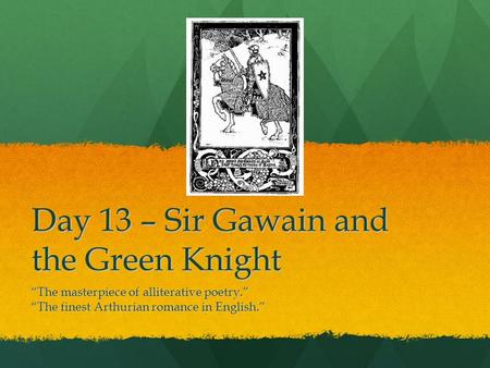 Day 13 – Sir Gawain and the Green Knight “The masterpiece of alliterative poetry.” “The finest Arthurian romance in English.”