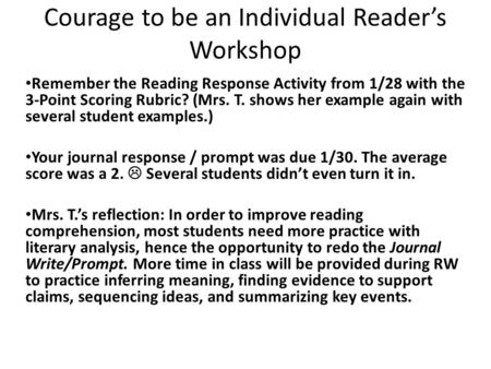 Courage to be an Individual Reader’s Workshop Remember the Reading Response Activity from 1/28 with the 3-Point Scoring Rubric? (Mrs. T. shows her example.