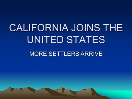 CALIFORNIA JOINS THE UNITED STATES MORE SETTLERS ARRIVE.