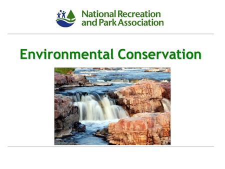 Environmental Conservation. THE VALUE OF PARKS “Our environment is a part of us. How we care for our environment and live with it, utilize and enjoy it,