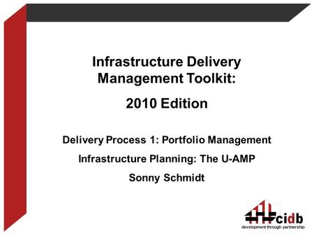Development through partnership Infrastructure Delivery Management Toolkit: 2010 Edition Delivery Process 1: Portfolio Management Infrastructure Planning: