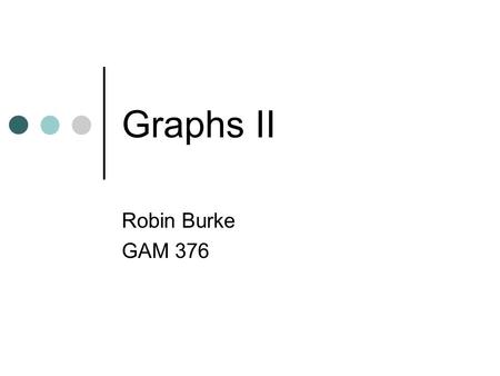 Graphs II Robin Burke GAM 376. Admin Skip the Lua topic.