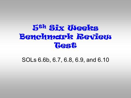 5 th Six Weeks Benchmark Review Test SOLs 6.6b, 6.7, 6.8, 6.9, and 6.10.