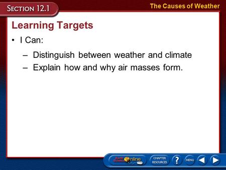 Learning Targets The Causes of Weather I Can: –Distinguish between weather and climate –Explain how and why air masses form.