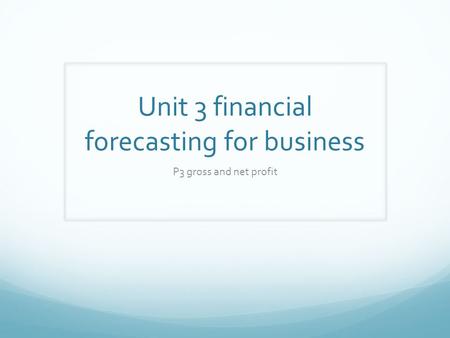 Unit 3 financial forecasting for business P3 gross and net profit.