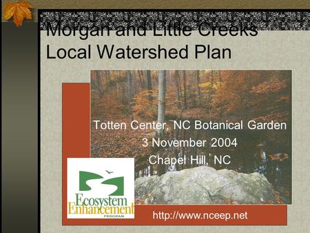 Morgan and Little Creeks Local Watershed Plan Totten Center, NC Botanical Garden 3 November 2004 Chapel Hill, NC